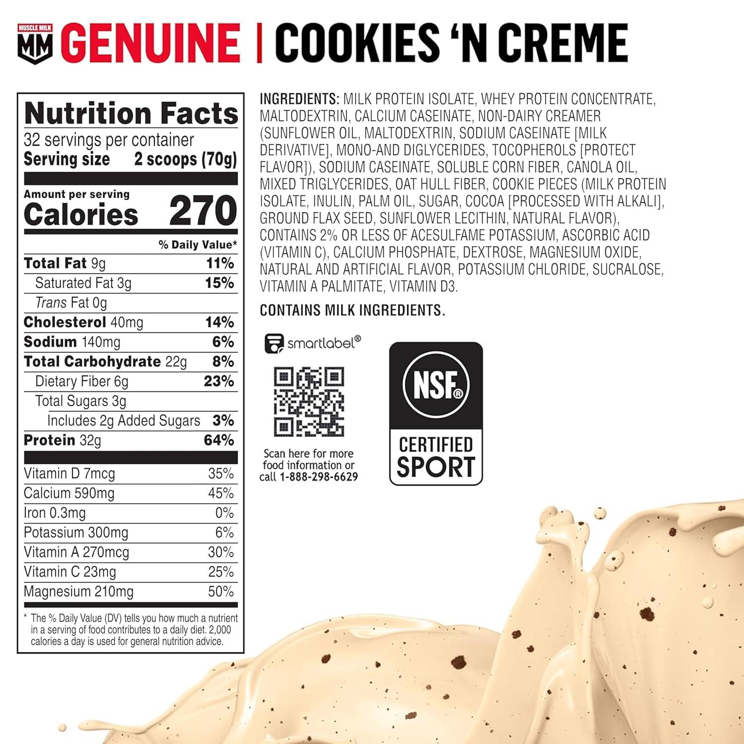 image:imageMuscle Milk Genuine Protein Powder Chocolate 193 Pounds 13 Servings 32g Protein 2g Sugar Calcium Vitamins A C amp D NSF Certified for Sport Energizing Snack Packaging May VaryCookies n Crme